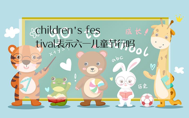 children's festival表示六一儿童节行吗