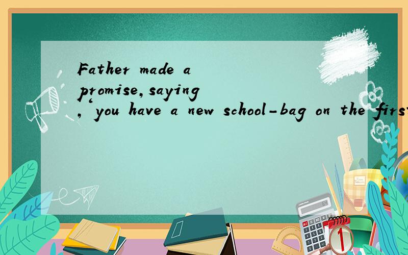 Father made a promise,saying,‘you have a new school-bag on the first day of school.A shall B will C may D must答案是选A.为什么B不可以呢?