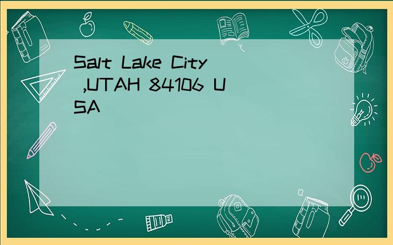 Salt Lake City ,UTAH 84106 USA