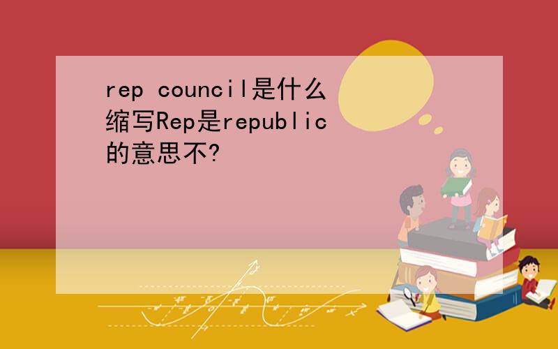 rep council是什么缩写Rep是republic的意思不?