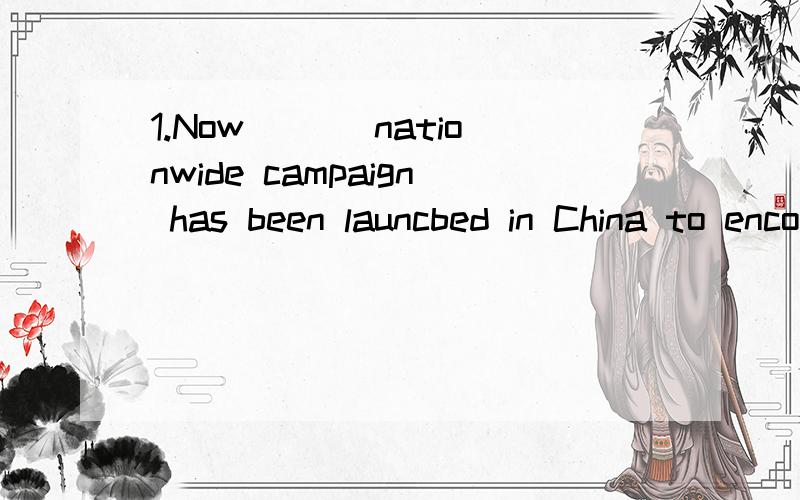 1.Now ___nationwide campaign has been launcbed in China to encourage people to adopt___low carbon lifestyle.A.a;the B.a;a C.the;the D.the;a2.Do you think___possible to work out a correct figure of the income that the Expo will bring to China.A.that B
