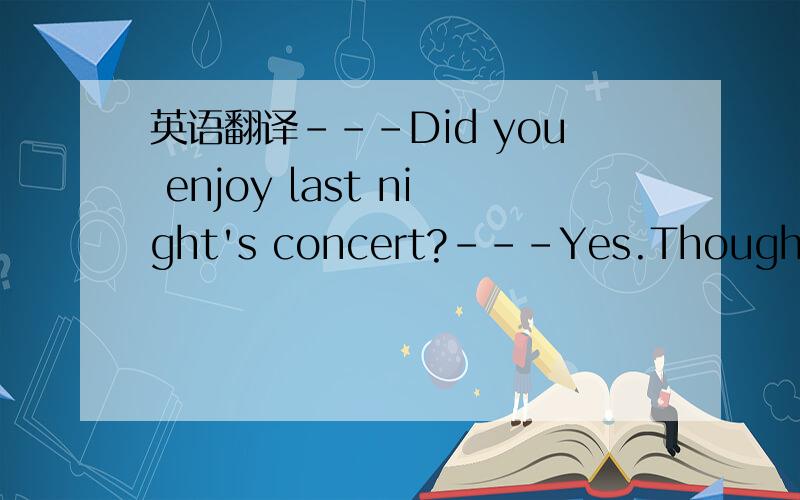 英语翻译---Did you enjoy last night's concert?---Yes.Though the last piece____rather poorly.A.was playing B.playedC.playingD.was played