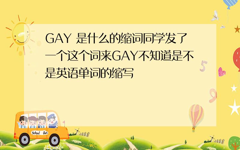 GAY 是什么的缩词同学发了一个这个词来GAY不知道是不是英语单词的缩写