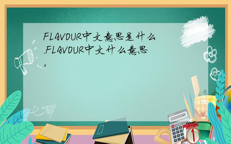 FLAVOUR中文意思是什么.FLAVOUR中文什么意思,