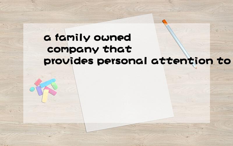 a family owned company that provides personal attention to our customers