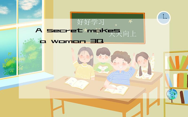 A secret makes a woman 3Q