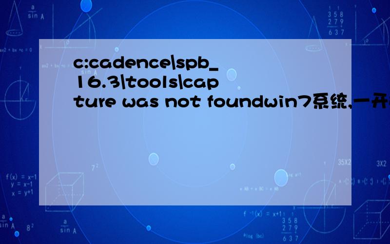 c:cadence\spb_16.3\tools\capture was not foundwin7系统,一开始刚装完cadence16.3时capture可以正常打开,不知咋搞的过了两三天capture就打不开了.郁闷中.