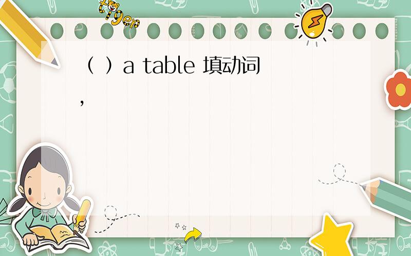 （ ）a table 填动词,