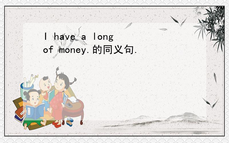 I have a long of money.的同义句.