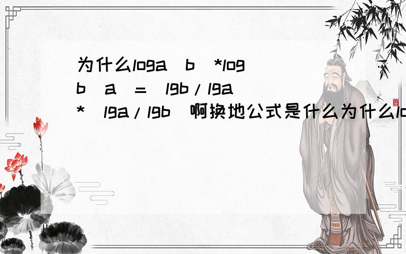为什么loga(b)*logb(a)=(lgb/lga)*(lga/lgb)啊换地公式是什么为什么loga(b)=lgb/lga啊