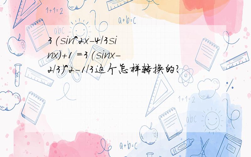 3(sin^2x-4/3sinx)+1 =3(sinx-2/3)^2-1/3这个怎样转换的?