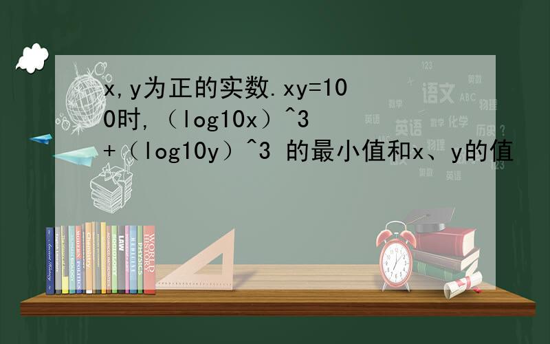 x,y为正的实数.xy=100时,（log10x）^3 +（log10y）^3 的最小值和x、y的值