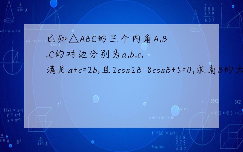 已知△ABC的三个内角A,B,C的对边分别为a,b,c,满足a+c=2b,且2cos2B-8cosB+5=0,求角B的大小并判断△ABC的形状