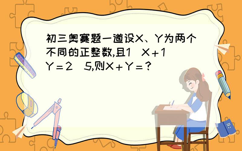 初三奥赛题一道设X、Y为两个不同的正整数,且1／X＋1／Y＝2／5,则X＋Y＝?
