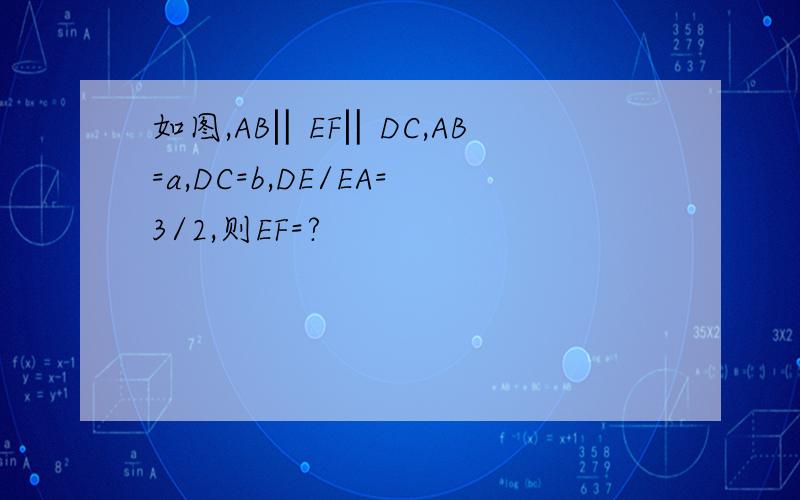 如图,AB‖EF‖DC,AB=a,DC=b,DE/EA=3/2,则EF=?
