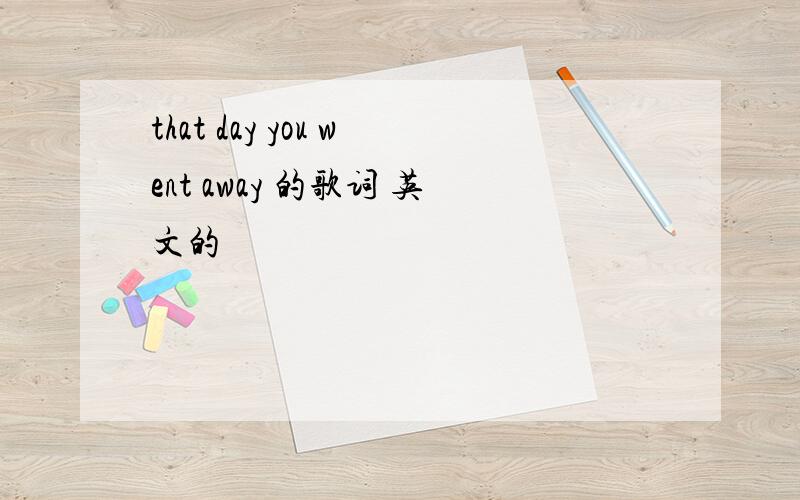that day you went away 的歌词 英文的