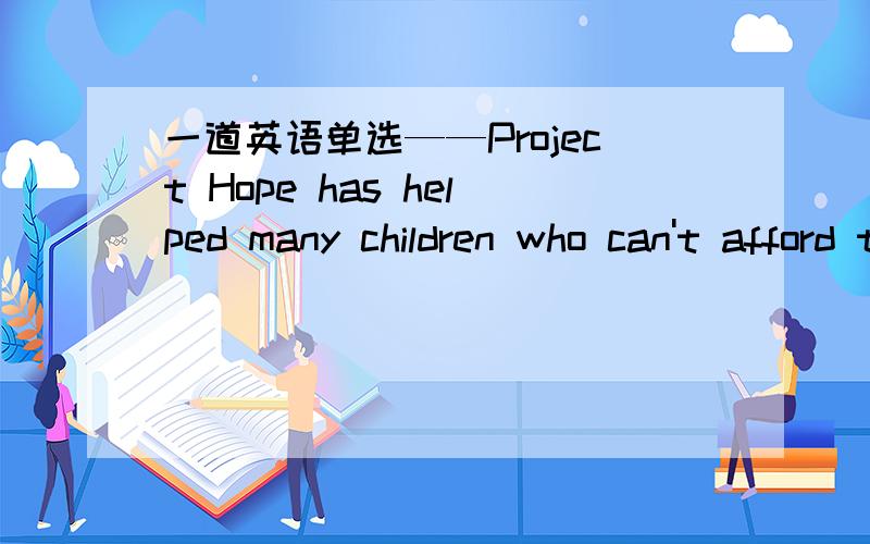 一道英语单选——Project Hope has helped many children who can't afford to go to school.——I think we should give away some money to ____this organizationA.supprttB.provideC.donate
