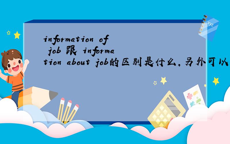 information of job 跟 information about job的区别是什么,另外可以用job information吗?