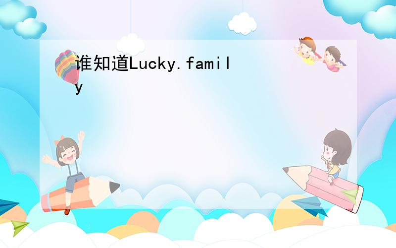 谁知道Lucky.family