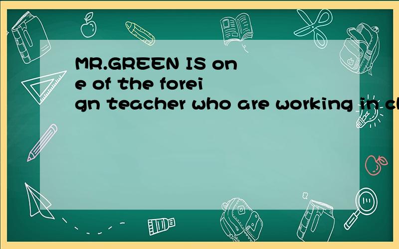 MR.GREEN IS one of the foreign teacher who are working in china 的意思