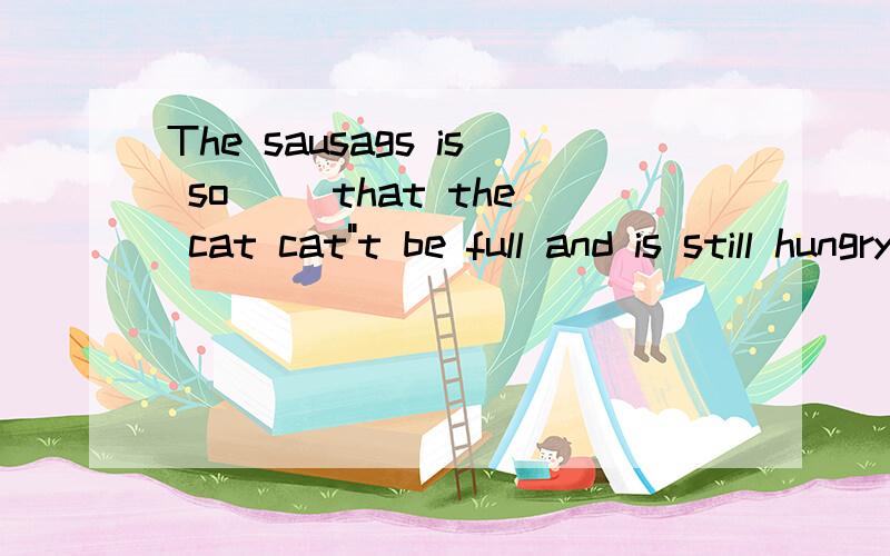 The sausags is so( )that the cat cat
