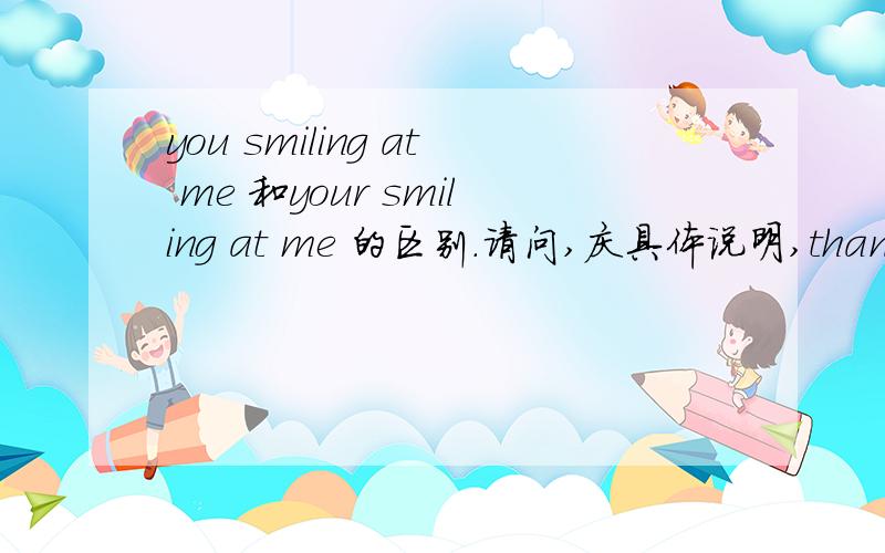 you smiling at me 和your smiling at me 的区别.请问,庆具体说明,thanks