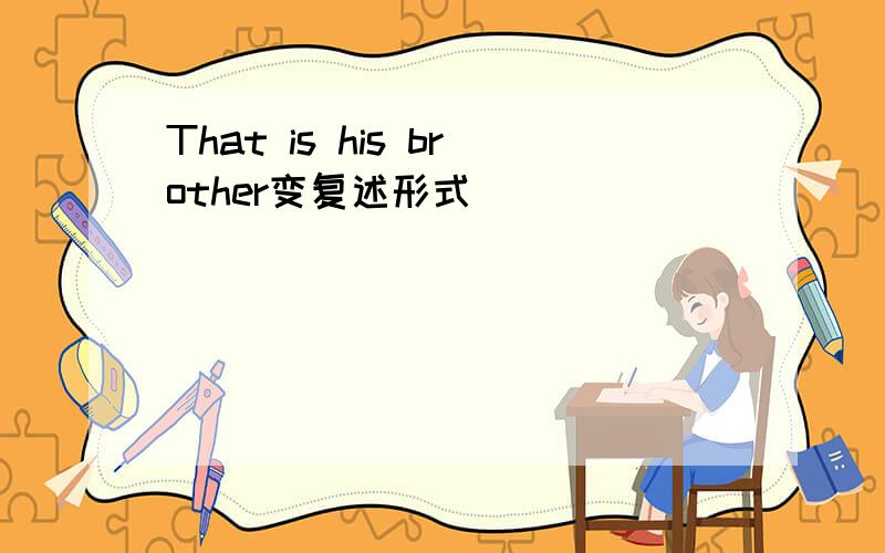 That is his brother变复述形式