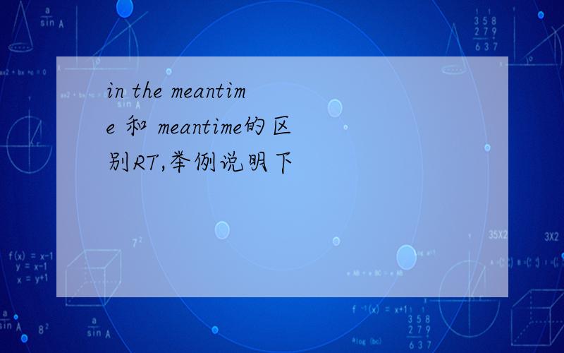 in the meantime 和 meantime的区别RT,举例说明下