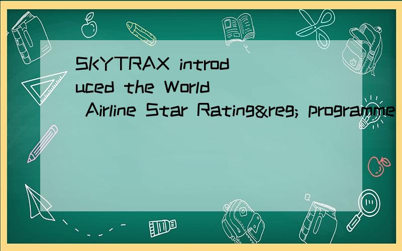 SKYTRAX introduced the World Airline Star Rating® programme in 2000 - the Quality Analysis syst特急特急 呜呜呜 Every airline is ranked on the basis of the 