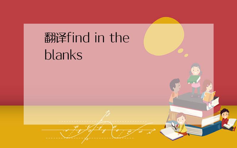 翻译find in the blanks