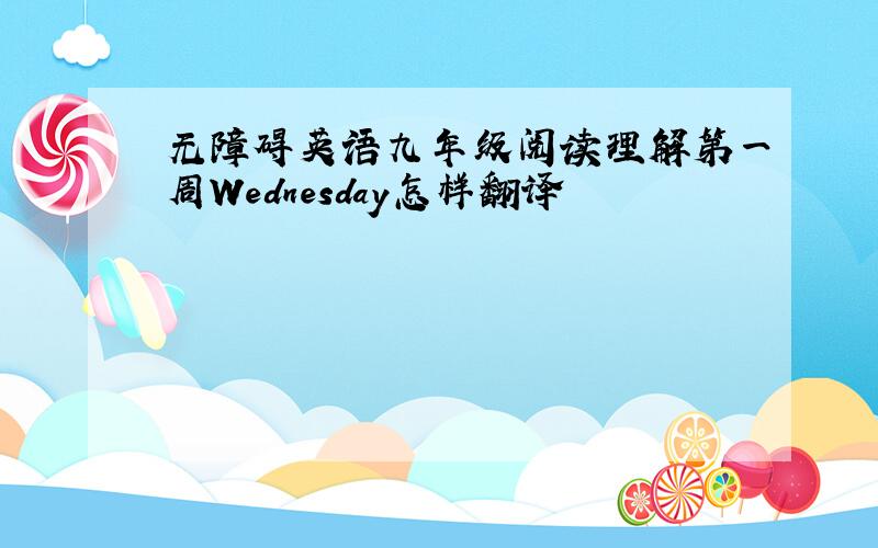 无障碍英语九年级阅读理解第一周Wednesday怎样翻译