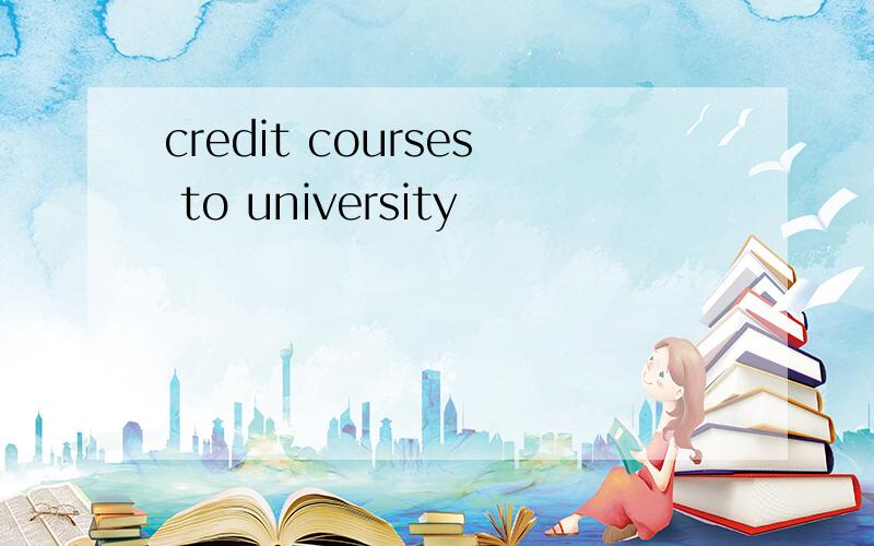 credit courses to university