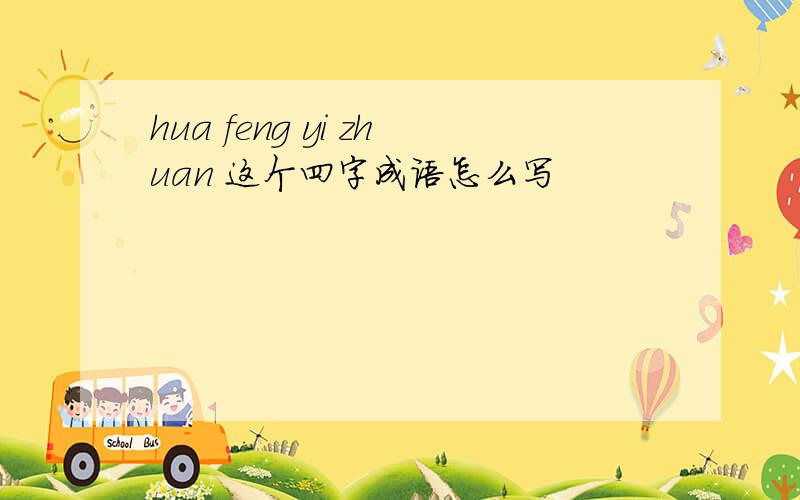 hua feng yi zhuan 这个四字成语怎么写