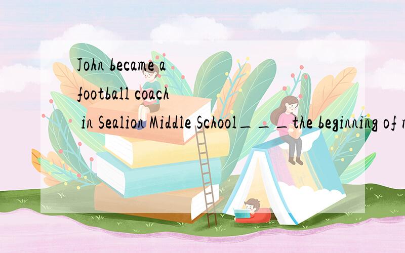 John became a football coach in Sealion Middle School___the beginning of march.老师说选for 不是at
