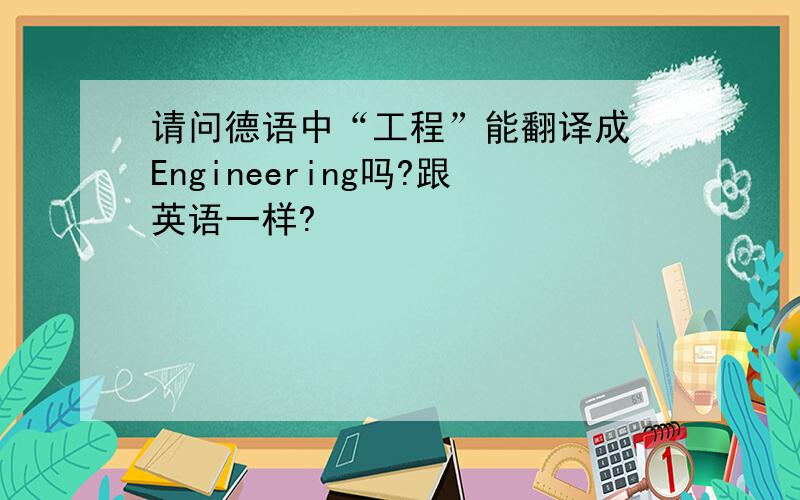 请问德语中“工程”能翻译成 Engineering吗?跟英语一样?