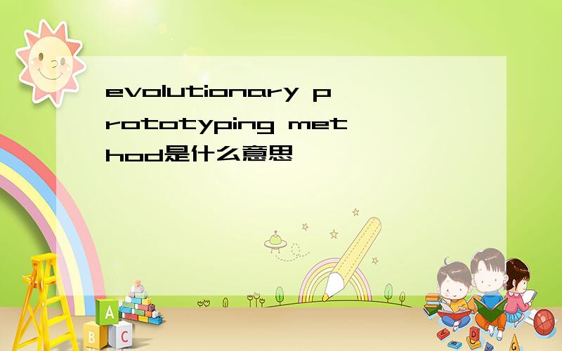 evolutionary prototyping method是什么意思