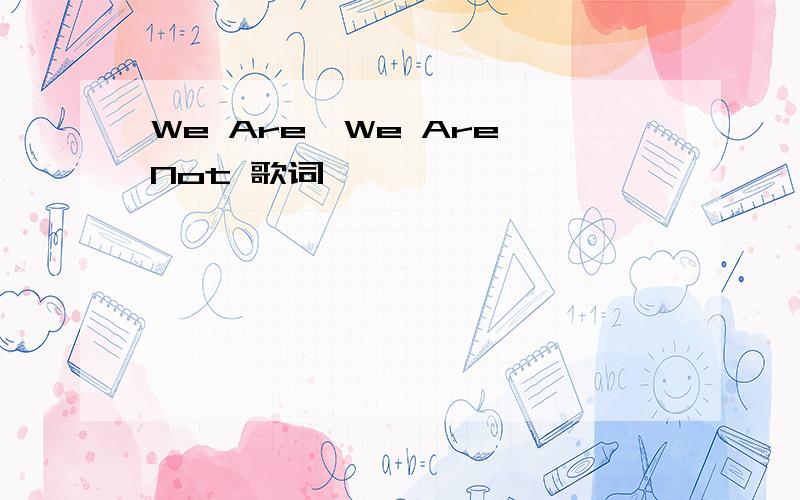 We Are,We Are Not 歌词