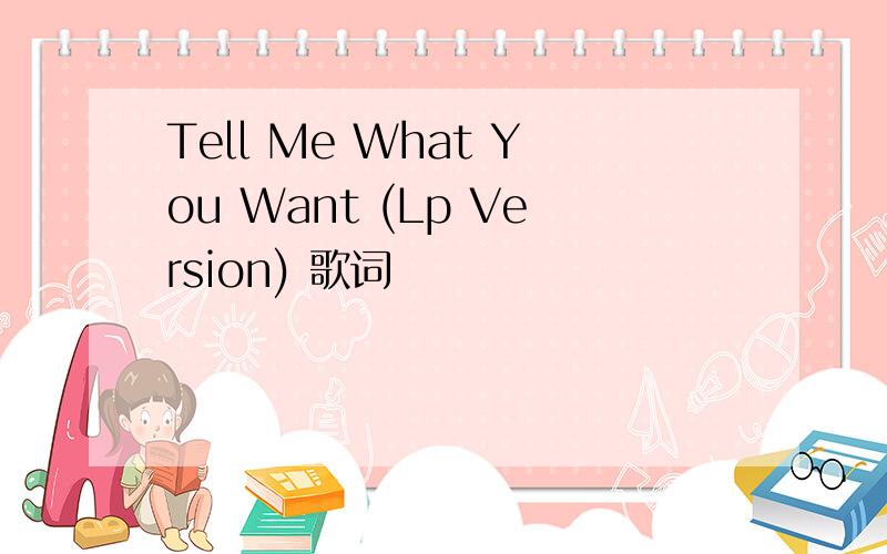 Tell Me What You Want (Lp Version) 歌词