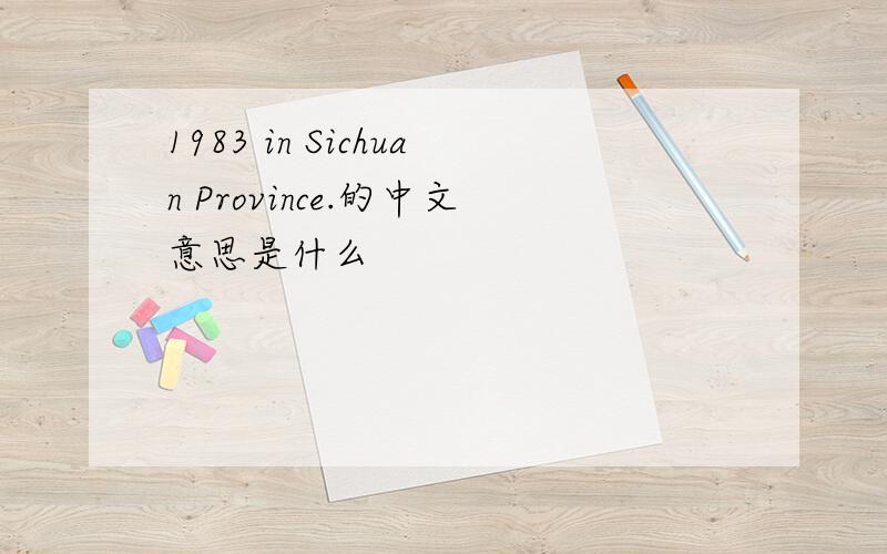 1983 in Sichuan Province.的中文意思是什么