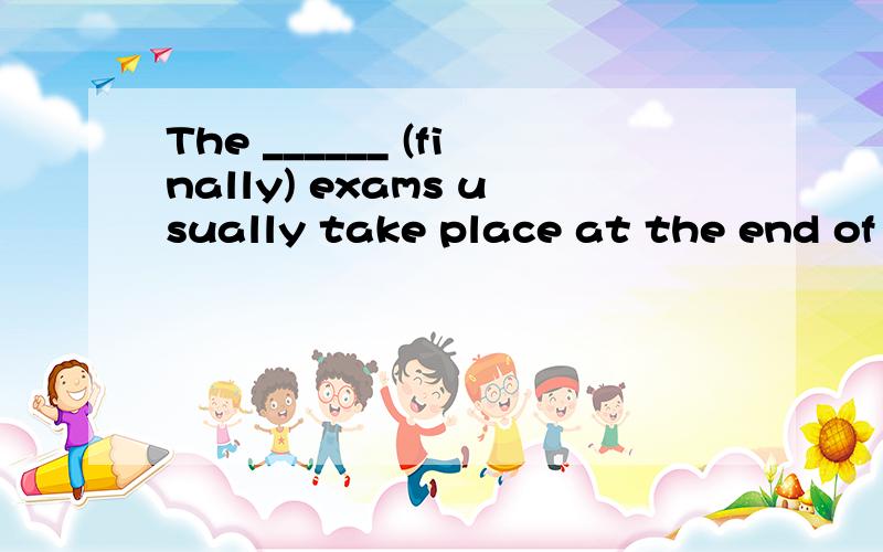 The ______ (finally) exams usually take place at the end of June.（形容词和副词的用法）