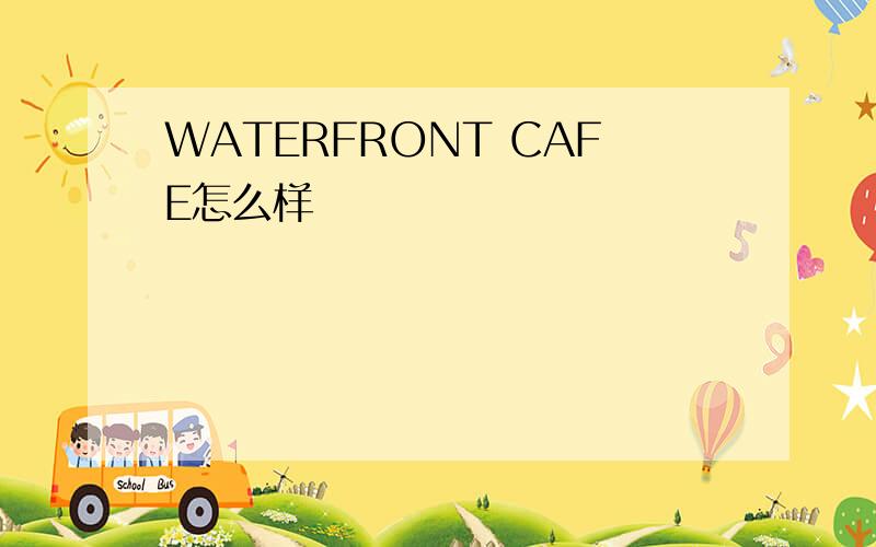 WATERFRONT CAFE怎么样