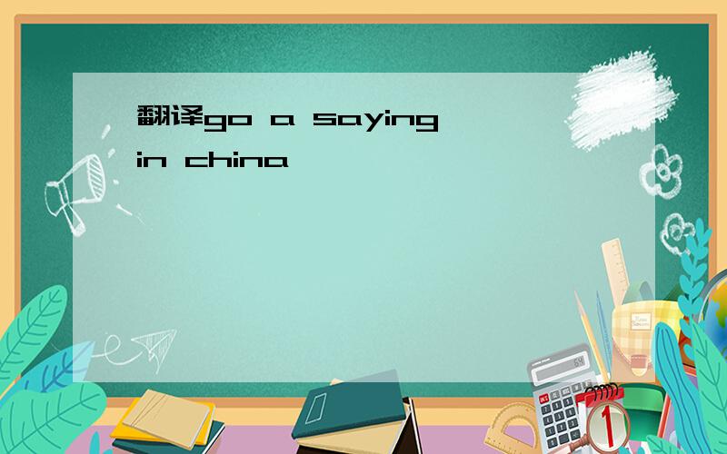 翻译go a saying in china