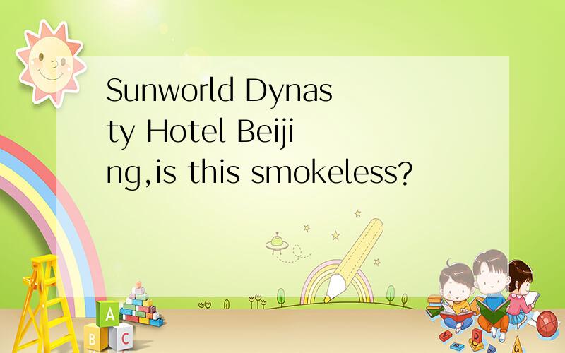 Sunworld Dynasty Hotel Beijing,is this smokeless?