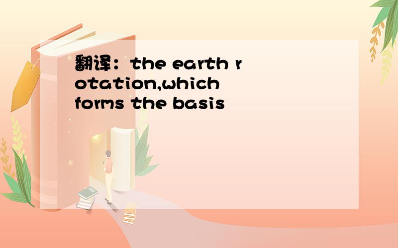 翻译：the earth rotation,which forms the basis