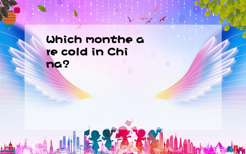 Which monthe are cold in China?