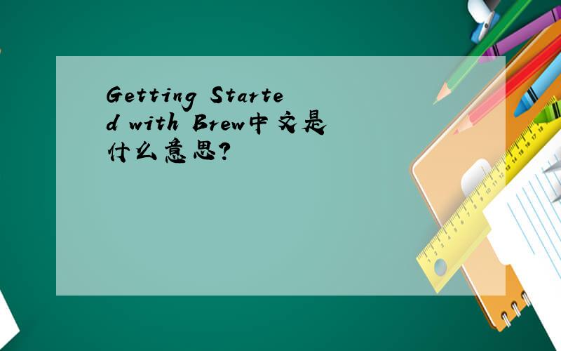 Getting Started with Brew中文是什么意思?