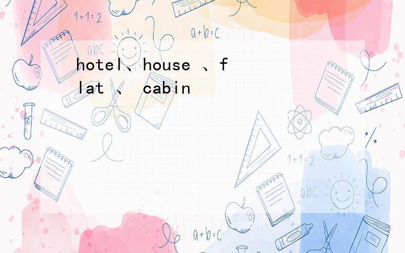 hotel、house 、flat 、 cabin