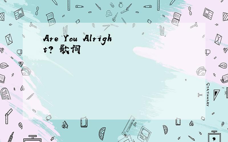 Are You Alright? 歌词