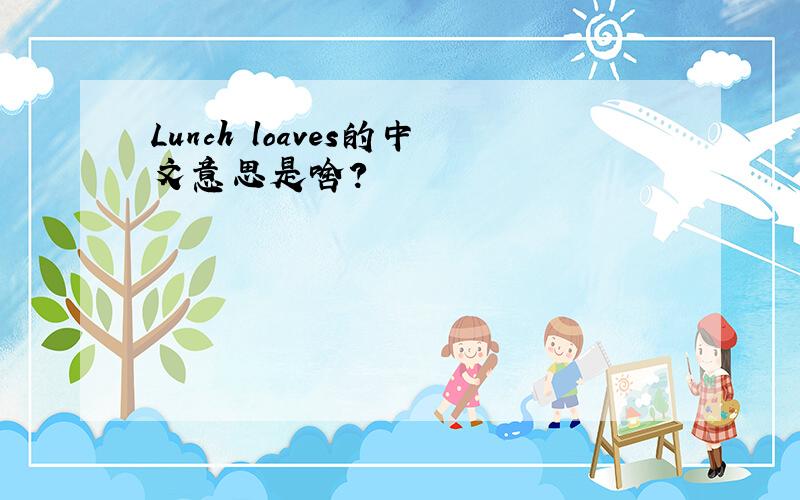 Lunch loaves的中文意思是啥?