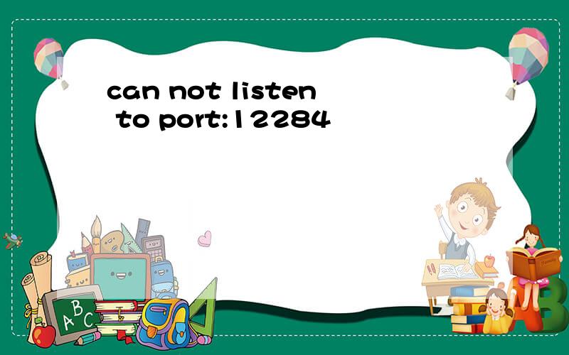 can not listen to port:12284